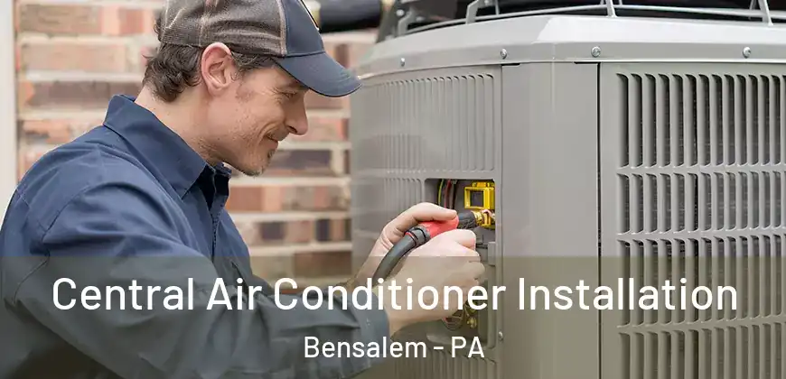 Central Air Conditioner Installation Bensalem - PA