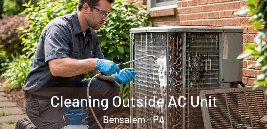 Cleaning Outside AC Unit Bensalem - PA